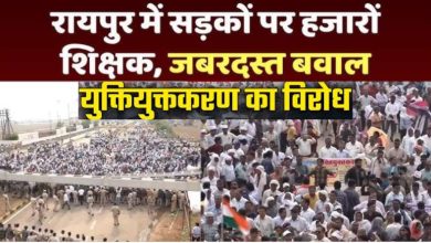 सरकार के युक्तियुक्तकरण पर भड़के शिक्षक रायपुर में मंत्रालय की